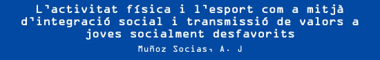 Muñoz Socias, A. J - L’activitat física i l’esport com a mitjà d’integració social i transmissió de valors a joves socialment desfavorits